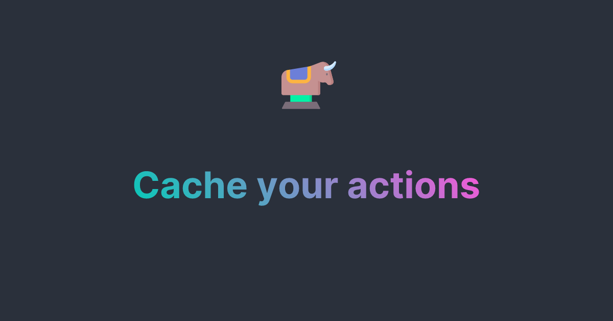 Cache your actions